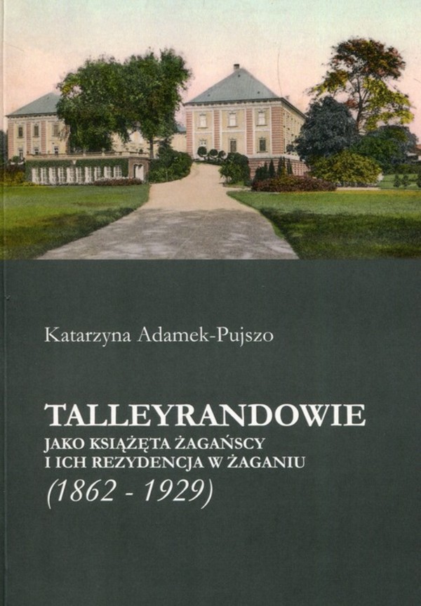 Talleyrandowie jako książęta żagańscy i ich rezydencja w Żaganiu (1862-1929)