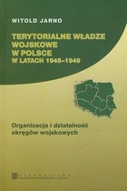 Terytorialne władze wojskowe w Polsce w latach 1945-1949 Organizacja i działalność okręgów wojskowych
