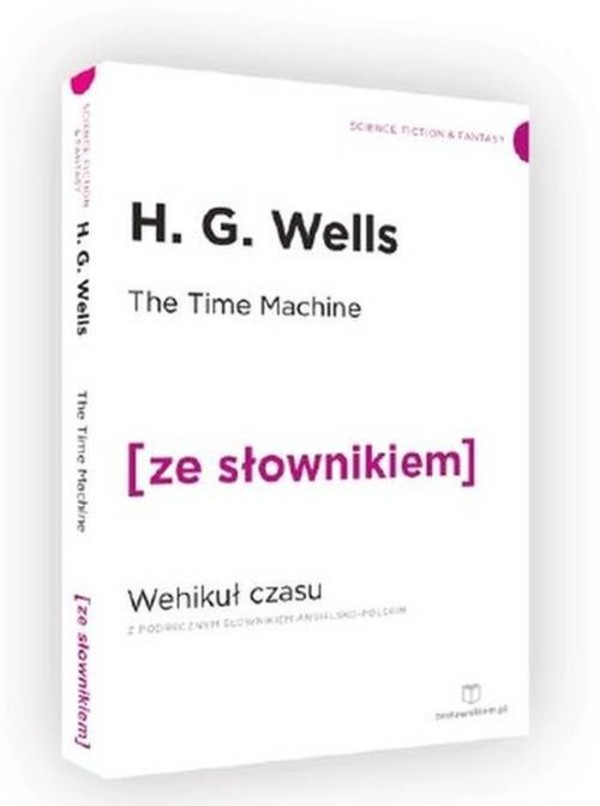 The Time Machine Wehikuł czasu z podręcznym słownikiem angielsko-polskim