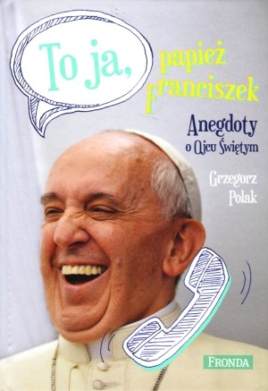 To ja, Papież Franciszek Anegdoty o Ojcu Świętym