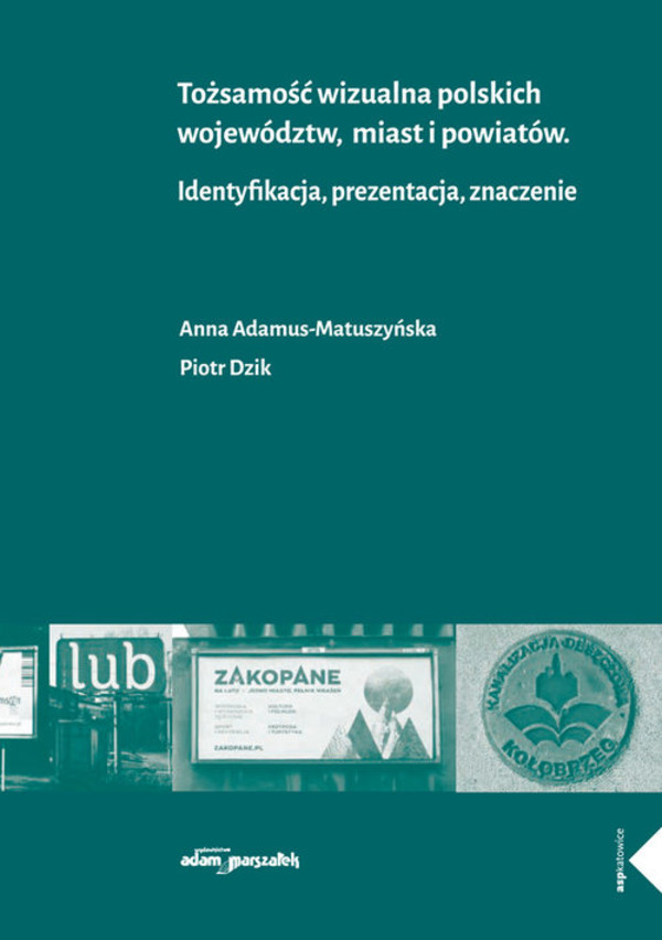 Tożsamość wizualna polskich województw, miast i powiatów Identyfikacja, prezentacja, znaczenie