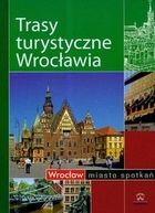Trasy turystyczne Wrocławia Wrocław miasto spotkań