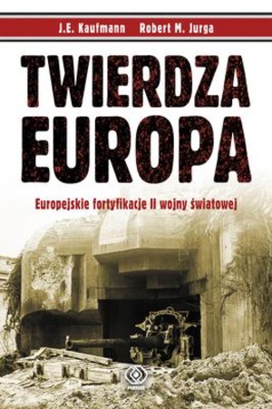 TWIERDZA EUROPA Europejskie fortyfikacje II wojny światowej