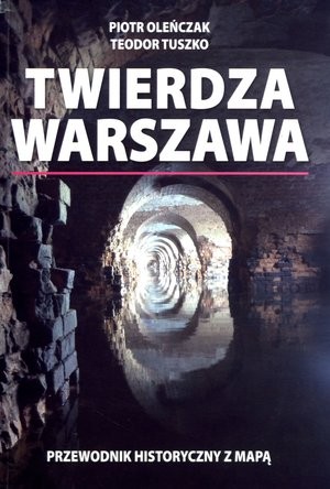 Twierdza Warszawa Przewodnik historyczny z mapą