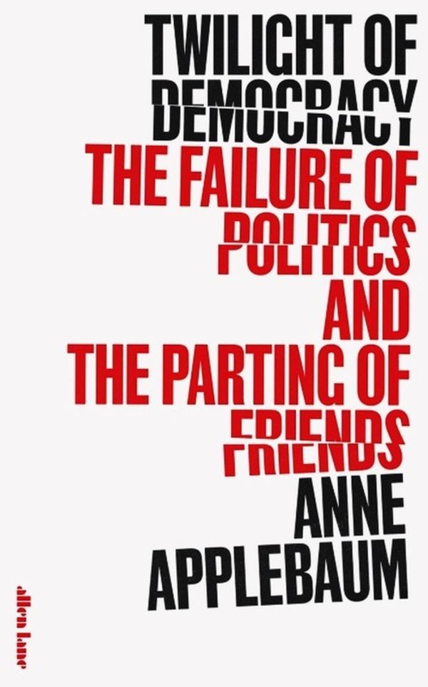 Twilight of Democracy The Failure of Politics and the Parting of Friends