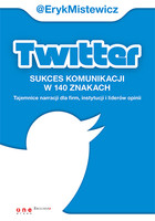 Twitter - sukces komunikacji w 140 znakach Tajemnice narracji dla firm, instytucji i liderów opinii
