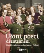 Ułani, poeci, dżentelmeni Męski świat w przedwojennej Polsce