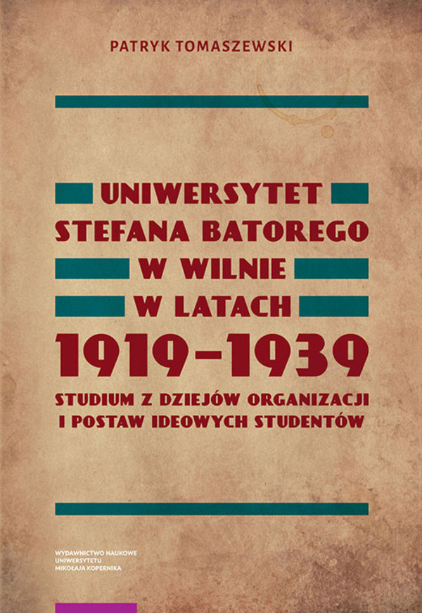 Uniwersytet Stefana Batorego w Wilnie w latach 1919-1939 Studium z dziejów organizacji i postaw ideowych studentów