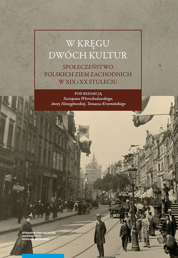 W kręgu dwóch kultur Społeczeństwo polskich ziem zachodnich w XIX i XX stuleciu