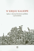 W kręgu Kaliope Epika w dawnej literaturze polskiej i jej konteksty
