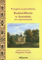 W pogoni za przeszłością Radziwiłłowie w Antoninie (we wspomnieniach)