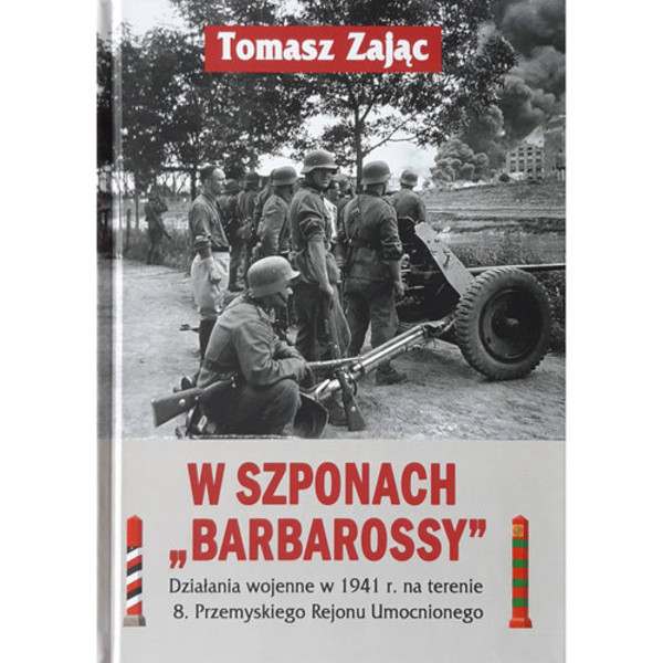W szponach "Barbarossy". Działania wojenne w 1941 r. na terenie 8. Przemyskiego Rejonu Umocnionego