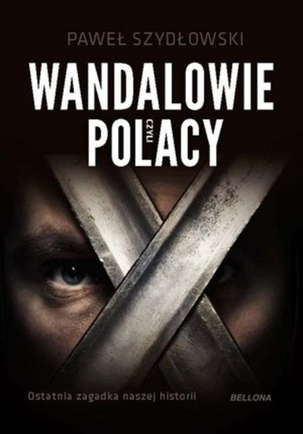 Wandalowie, czyli Polacy Ostatnia zagadka naszej historii