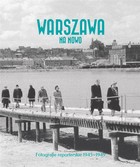 Warszawa na nowo Fotografie reporterskie 1945-1949