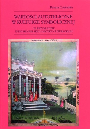 Wartości autoteliczne w kulturze symbolicznej na przykładzie indyjsko-polskich spotkań literackich