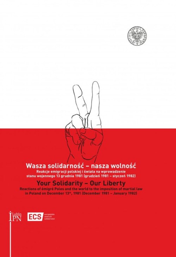 Wasza solidarność - nasza wolność. Your Solidarity - Our Liberty Reakcje emigracji polskiej i świata na wprowadzenie stanu wojennego 13 grudnia 1981