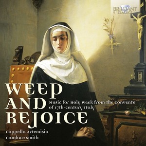 Weep & Rejoice - Music For Holy Week From The Convents Of 17th Century Italy