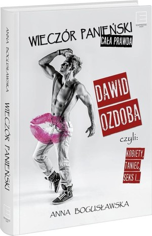 Wieczór panieński. Cała prawda Dawid Ozdoba czyli: kobiety, taniec seks i...