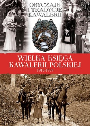 Wielka Księga Kawalerii Polskiej 1918-1939 Tom 55. Obyczaje i tradycje Kawalerii