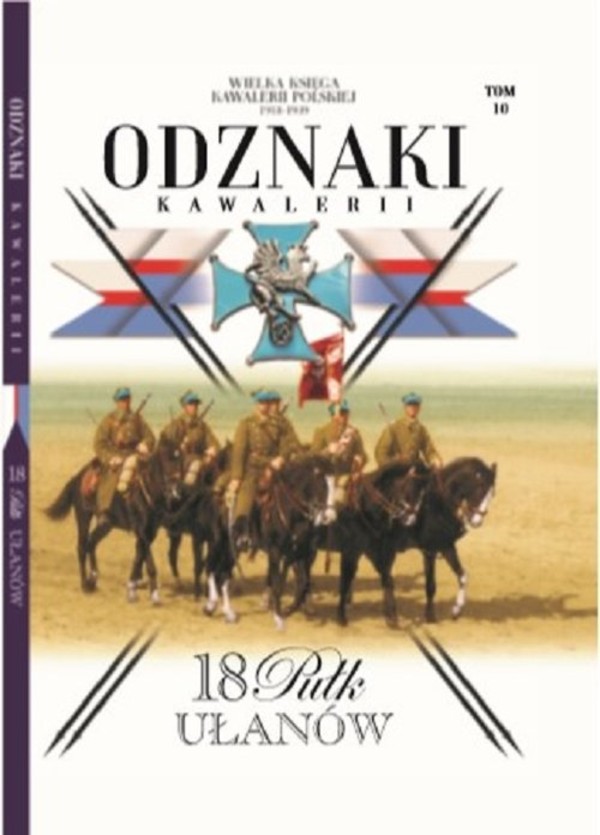 Wielka Księga Kawalerii Polskiej Odznaki Kawalerii Tom 10. 18 Pułk Ułanów