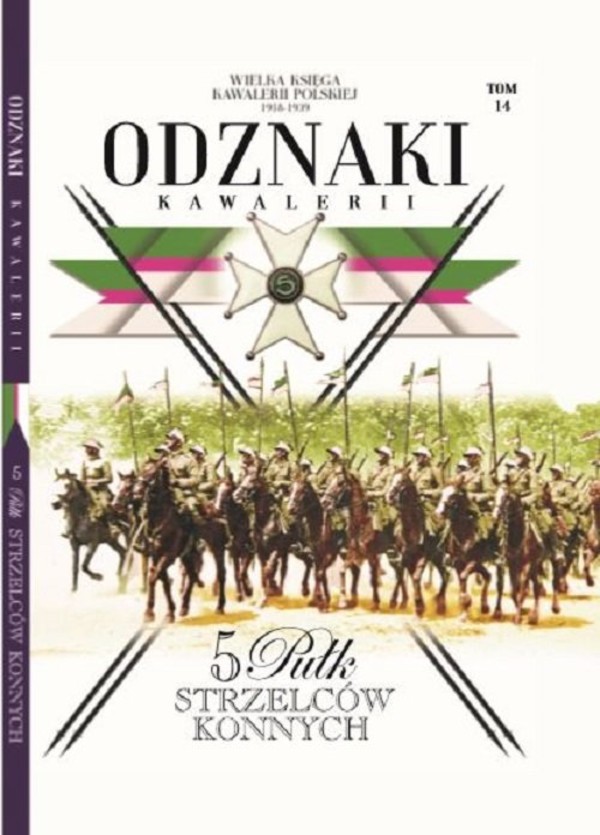 Wielka Księga Kawalerii Polskiej Odznaki Kawalerii Tom 14 5 Pułk Strzelców Konnych