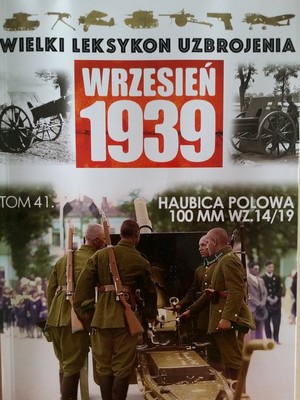 Wielki Leksykon Uzbrojenia Wrzesień 1939 Tom 41. Haubica Polowa 100MM WZ.14/19