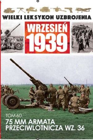 Wielki Leksykon Uzbrojenia Wrzesień 1939 Tom 60. 75 MM Armata Przeciwlotnicza wz. 36