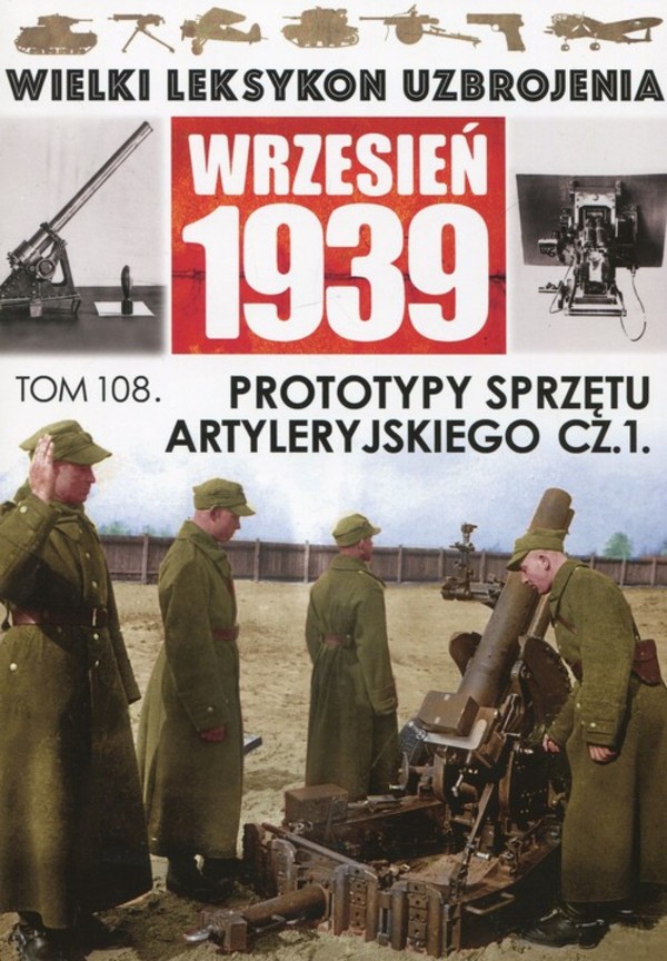 Wielki Leksykon Uzbrojenia Wrzesień 1939 Tom 108 Prototypy sprzętu artyleryjskiego, Część 1