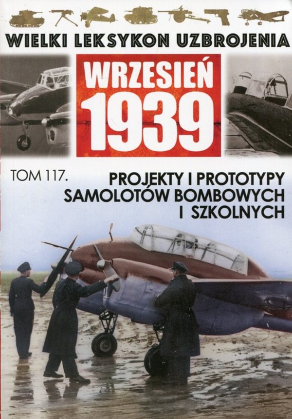 Wielki Leksykon Uzbrojenia Wrzesień 1939 Tom 117 Projekty i prototypy samolotów bombowych i szkolnych