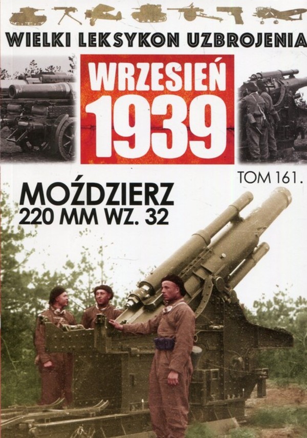 Wielki Leksykon Uzbrojenia Wrzesień 1939. Tom 161 Moździerz 220 mm wz.32