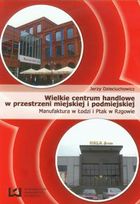 Wielkie centrum handlowe w przestrzeni miejskiej i podmiejskiej Manufaktura w Łodzi i Ptak w Rzgowie