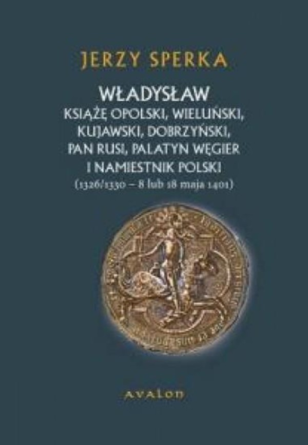 Władysław książę opolski, wieluński, kujawski, dobrzyński, pan Rusi, palatyn Węgier i namiestnik Polski (1326/1330 - 8 lub 18 maja 1401)