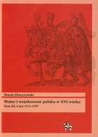 Wojny i wojskowość polska w XVI wieku Tom 3 Lata 1576-1599