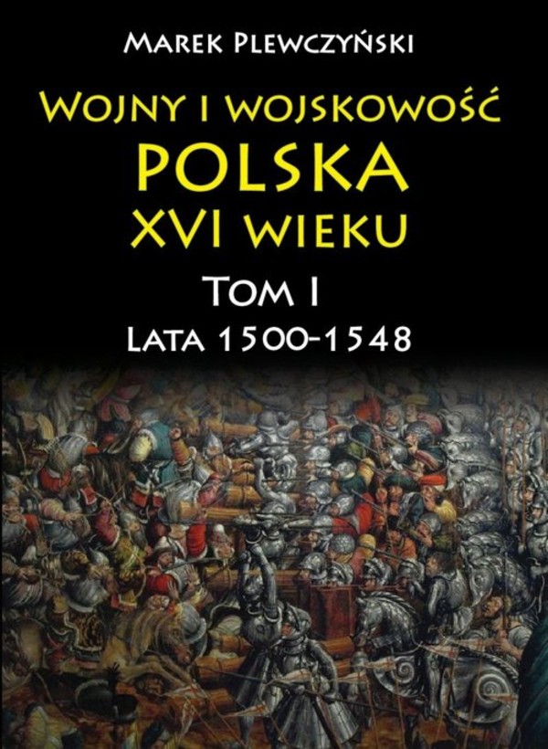 Wojny i wojskowość Polska XVI wieku Tom 1, Lata 1500-1548