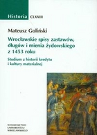 Wrocławskie spisy zastawów, długów i mienia żydowskiego z 1453 roku. Studium z historii kredytu i kultury materialnej