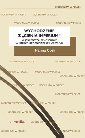 Wychodzenie z `cienia imperium` Wątki postzależnościowe w literaturze polskiej XX i XXI wieku