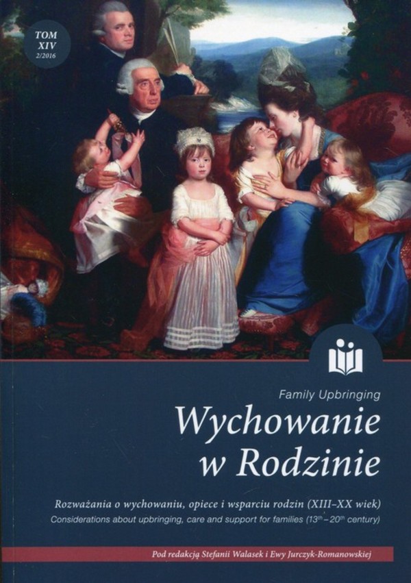 Wychowanie w Rodzinie, tom 14 Rozważania o wychowaniu, opiece i wsparciu rodzin (XIII-XX wiek)