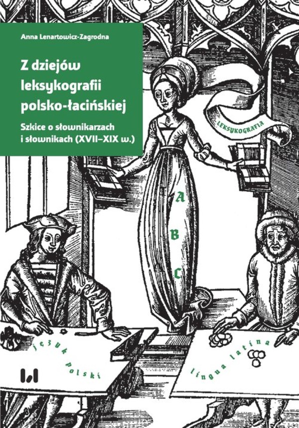 Z dziejów leksykografii polsko-łacińskiej Szkice o słownikarzach i słownikach (XVII-XIX w.)
