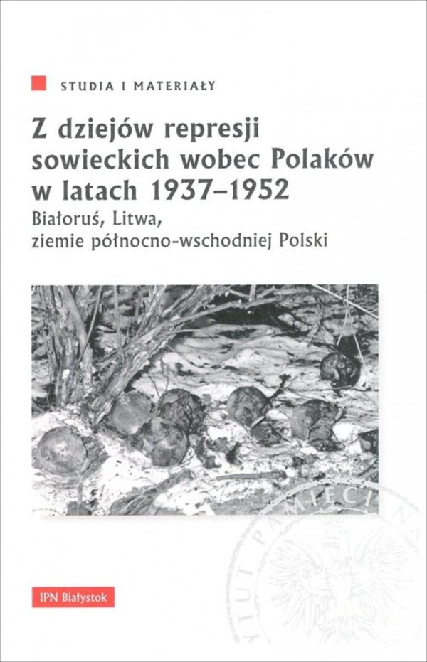 Z dziejów represji sowieckich wobec Polaków w latach 1937-1952 Białoruś, Litwa, ziemie północno-wschodnie