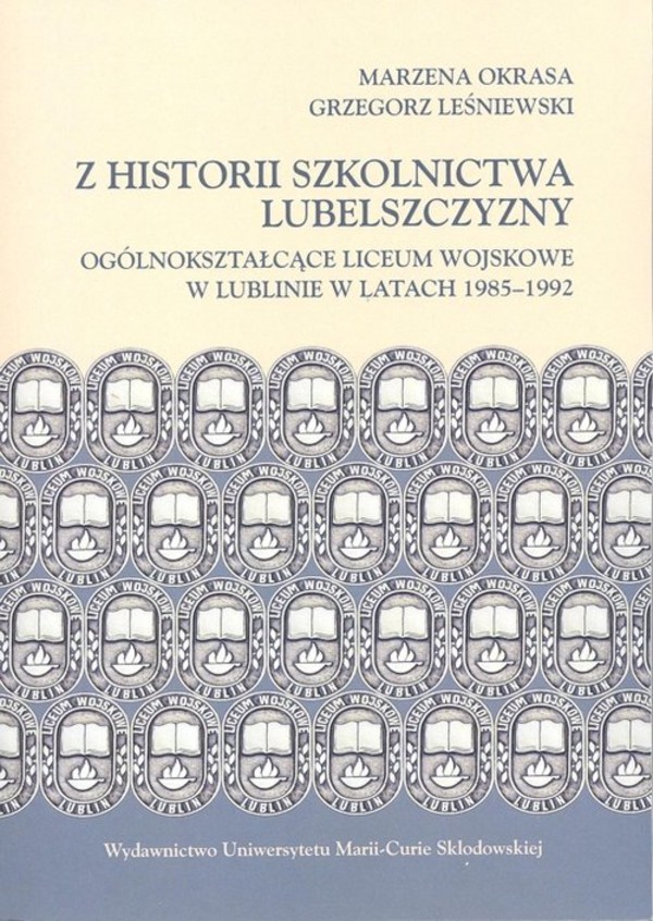 Z historii szkolnictwa Lubelszczyzny Ogólnokształcące Liceum Wojskowe w Lublinie w latach 1985-1992