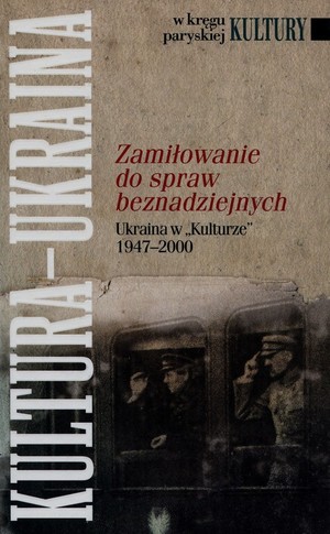 Zamiłowanie do spraw beznadziejnych Ukraina w `Kulturze` 1947-2000