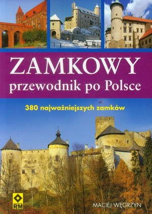 Zamkowy przewodnik po Polsce 380 najważniejszych zamków