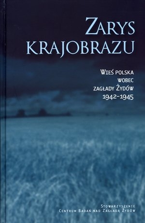Zarys krajobrazu Wieś polska wobec zagłady Żydów 1942-1945