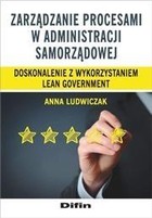 Zarządzanie procesami w administracji samorządowej. Doskonalenie z wykorzystaniem Lean Government