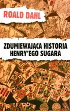 Zdumiewająca historia Henry`ego Sugara i sześć innych opowiadań