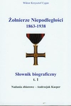 Żołnierze niepodległości 1863-1938 Słownik biograficzny tom 1