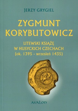 Zygmunt Korybutowicz Litewski książę w husyckich Czechach (ok. 1395 - wrzesień 1435)